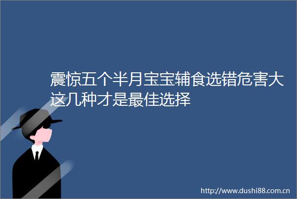 震惊五个半月宝宝辅食选错危害大这几种才是最佳选择
