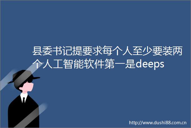 县委书记提要求每个人至少要装两个人工智能软件第一是deepseek第二是豆包