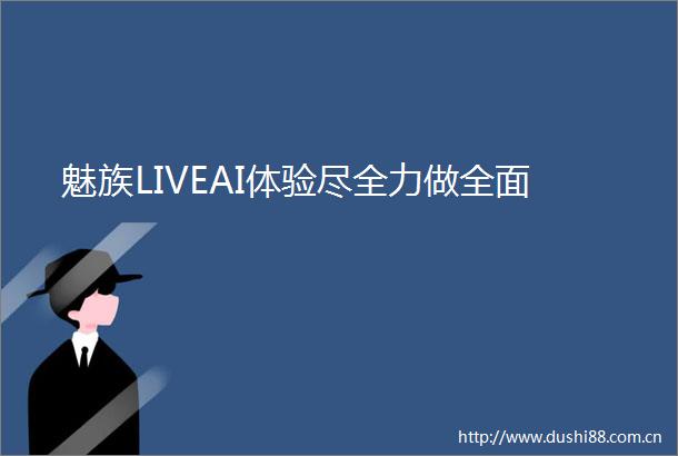 魅族LIVEAI体验尽全力做全面