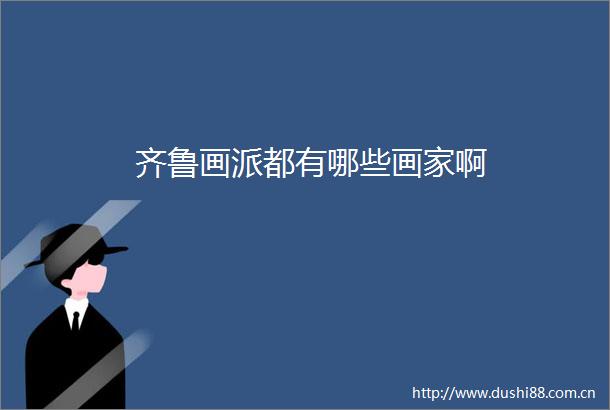 齐鲁画派都有哪些画家啊