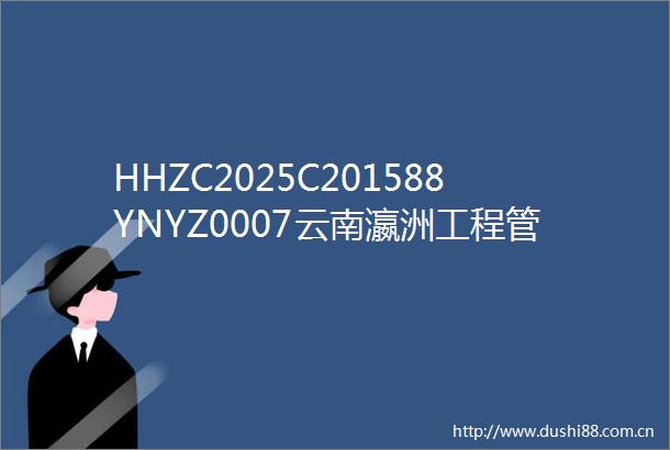 HHZC2025C201588YNYZ0007云南瀛洲工程管理咨询有限公司关于绿春县半坡乡森林防火通道建设项目的竞争性磋商公告