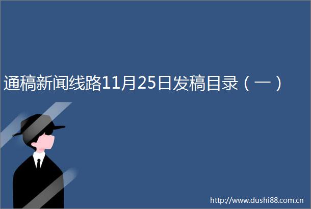 通稿新闻线路11月25日发稿目录（一）
