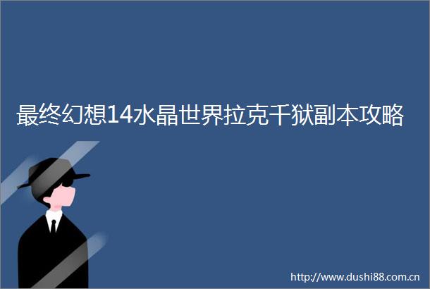 最终幻想14水晶世界拉克千狱副本攻略
