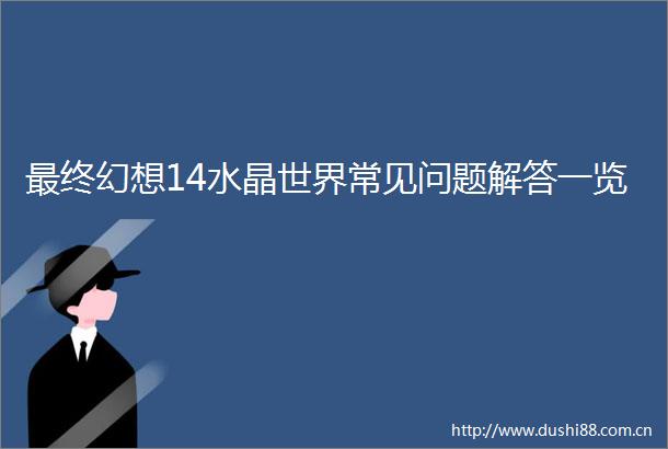 最终幻想14水晶世界常见问题解答一览