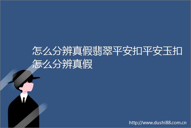 怎么分辨真假翡翠平安扣平安玉扣怎么分辨真假