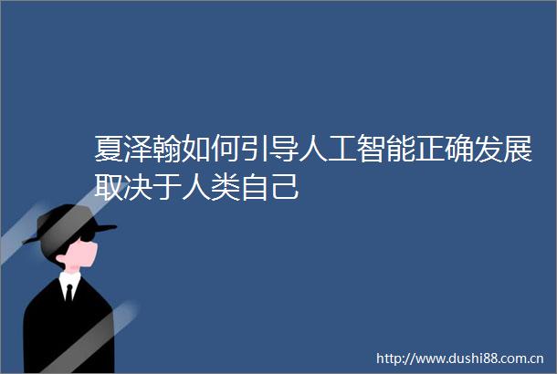 夏泽翰如何引导人工智能正确发展取决于人类自己