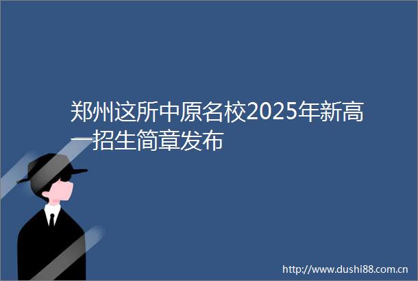 郑州这所中原名校2025年新高一招生简章发布