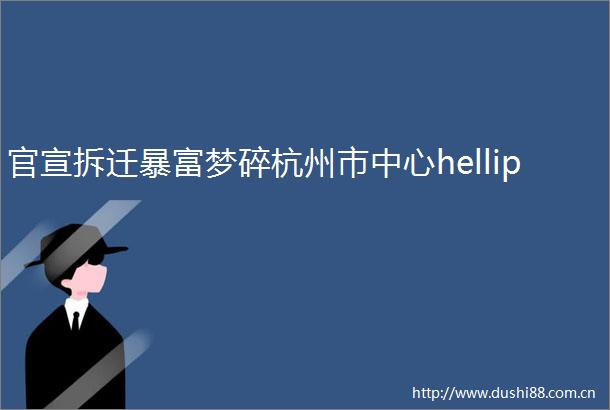 官宣拆迁暴富梦碎杭州市中心hellip