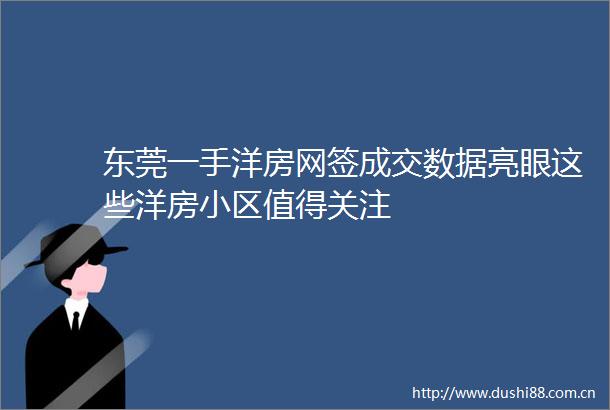 东莞一手洋房网签成交数据亮眼这些洋房小区值得关注