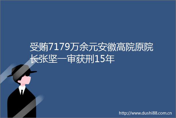 7179万余元安徽高院原院长张坚一审获刑15年
