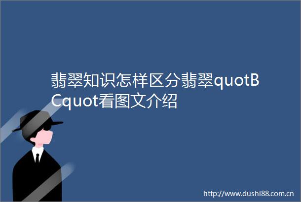 翡翠知识怎样区分翡翠quotBCquot看图文介绍