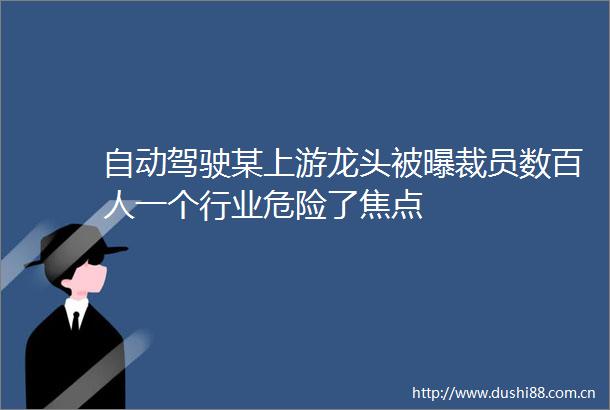 自动驾驶某上游龙头被曝裁员数百人一个行业危险了焦点