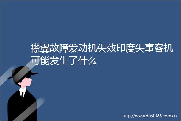 襟翼故障发动机失效印度失事客机可能发生了什么