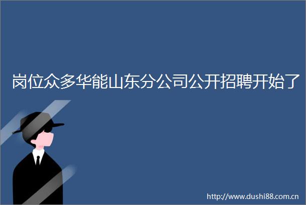 岗位众多华能山东分公司公开招聘开始了