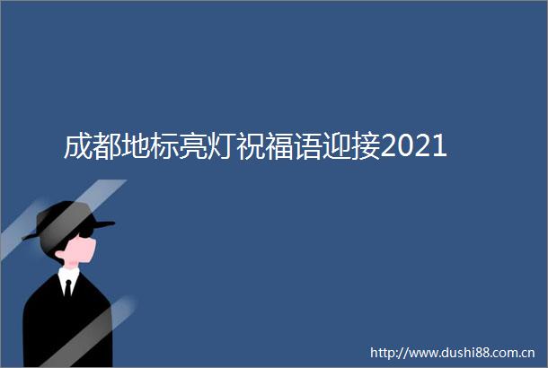 成都地标亮灯祝福语迎接2021
