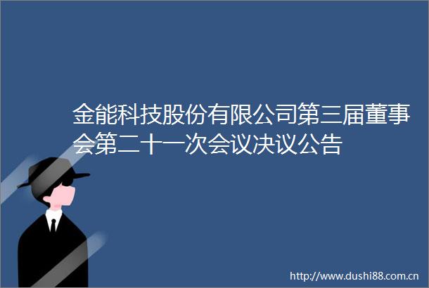 金能科技股份有限公司第三届董事会第二十一次会议决议公告