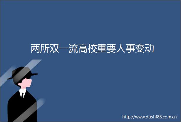 两所双一流高校重要人事变动