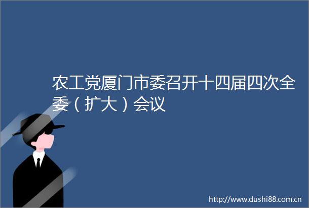 农工党厦门市委召开十四届四次全委（扩大）会议