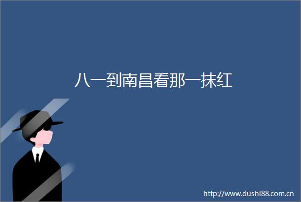八一到南昌看那一抹红