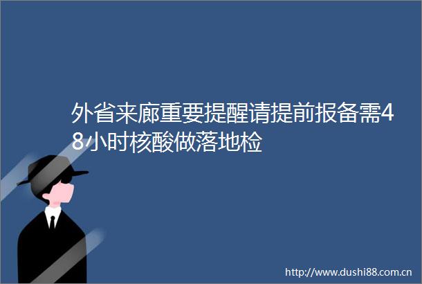外省来廊重要提醒请提前报备需48小时核酸做落地检