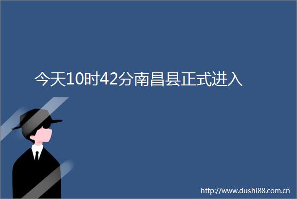 今天10时42分南昌县正式进入