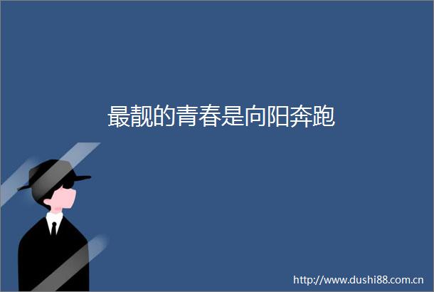 最靓的青春是向阳奔跑