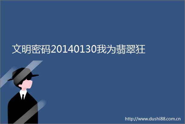 文明密码20140130我为翡翠狂