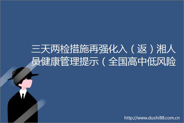 三天两检措施再强化入（返）湘人员健康管理提示（全国高中低风险区更新至9月30日9时）