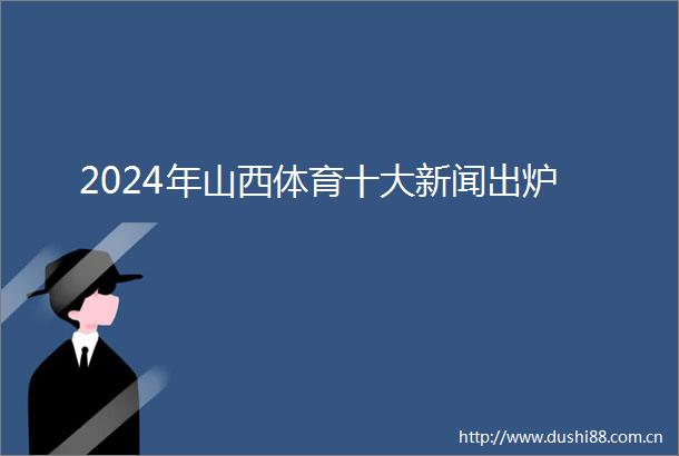 2024年山西体育十大新闻出炉