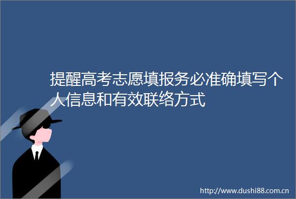 提醒高考志愿填报务必准确填写个人信息和有效联络方式