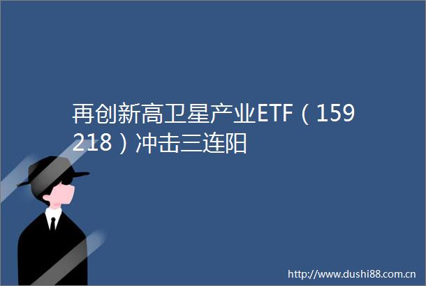再创新高卫星产业ETF（159218）冲击三连阳