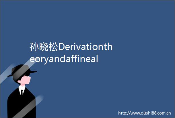 孙晓松Derivationtheoryandaffinealgebraicgeometry