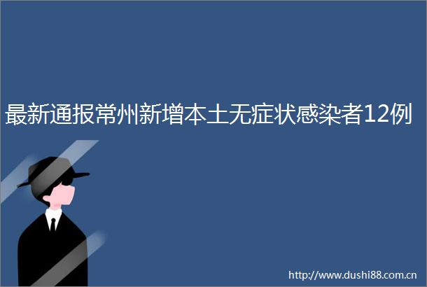 最新通报常州新增本土无症状感染者12例