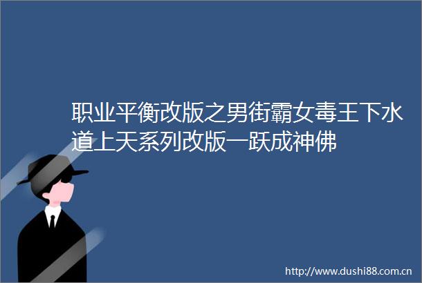 职业平衡改版之男街霸女毒王下水道上天系列改版一跃成神佛