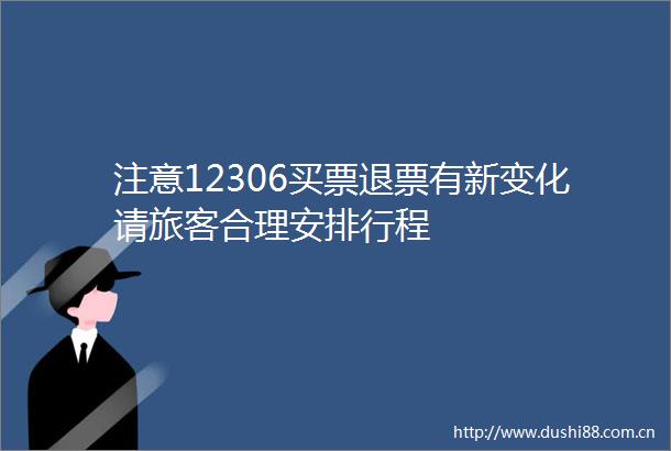 注意12306买票退票有新变化请旅客合理安排行程