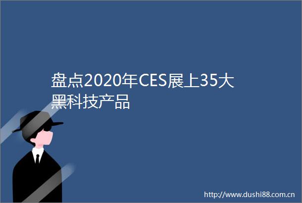 盘点2020年CES展上35大黑科技产品