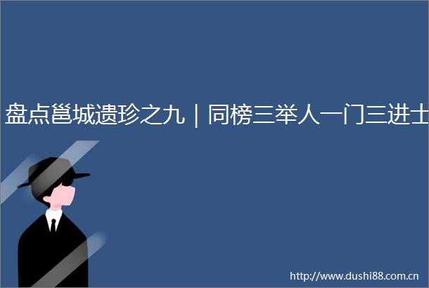 盘点邕城遗珍之九｜同榜三举人一门三进士