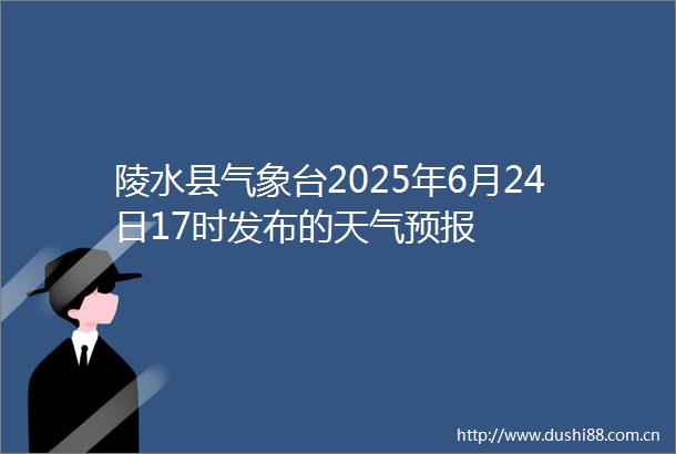 陵水县气象台2025年6月24日17时发布的天气预报