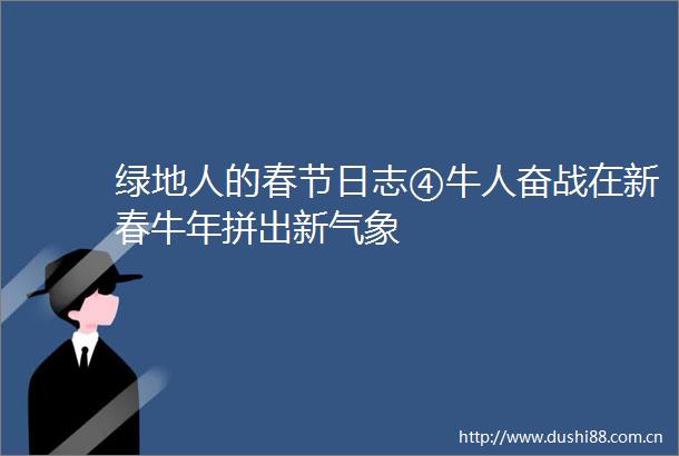 绿地人的春节日志④牛人奋战在新春牛年拼出新气象