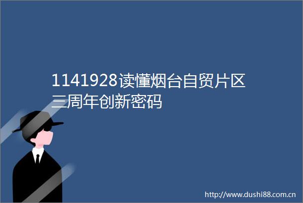1141928读懂烟台自贸片区三周年创新密码
