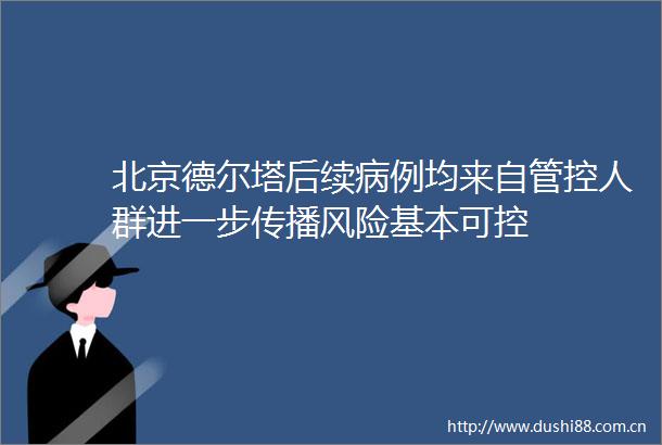 北京德尔塔后续病例均来自管控人群进一步传播风险基本可控
