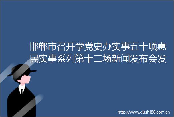 邯郸市召开学党史办实事五十项惠民实事系列第十二场新闻发布会发布全民健身设施体系建设情况