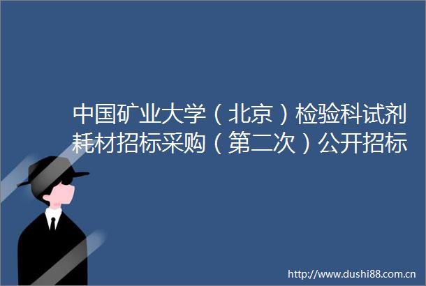 矿业大学（北京）检验科试剂耗材招标采购（第二次）公开招标公告