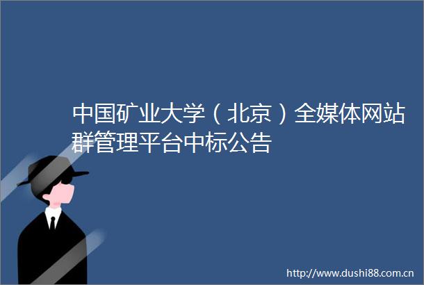 矿业大学（北京）全媒体网站群管理平台中标公告