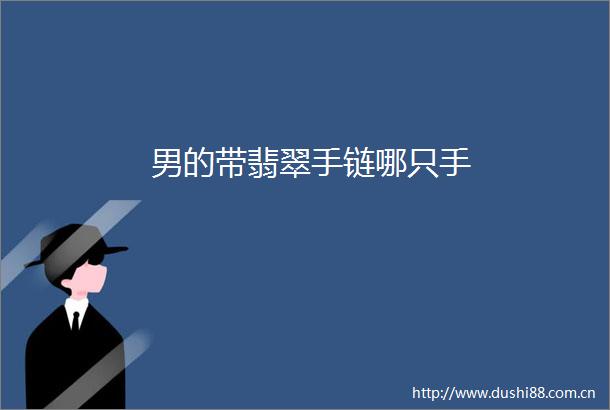 男的带翡翠手链哪只手