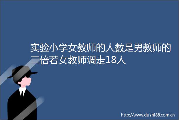 实验小学女教师的人数是男教师的二倍若女教师调走18人