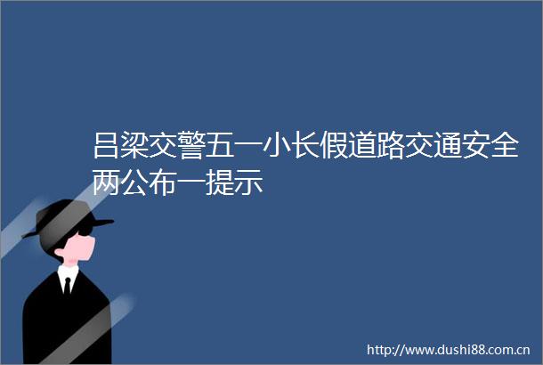 吕梁五一小长假道路交通安全两公布一提示