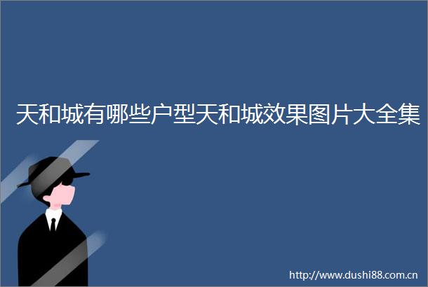 天和城有哪些户型天和城效果图片大全集