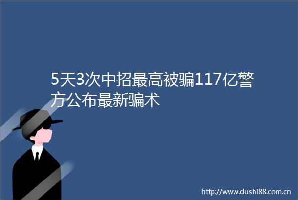 5天3次中招最高被117亿警方公布最新术