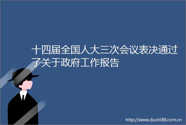 十四届全国人大三次会议表决通过了关于工作报告